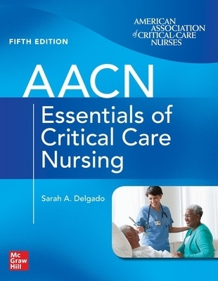 AACN Essentials of Critical Care Nursing, Fifth Edition - Suzanne Burns, Sarah Delgado