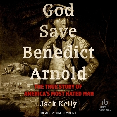 God Save Benedict Arnold - Jack Kelly