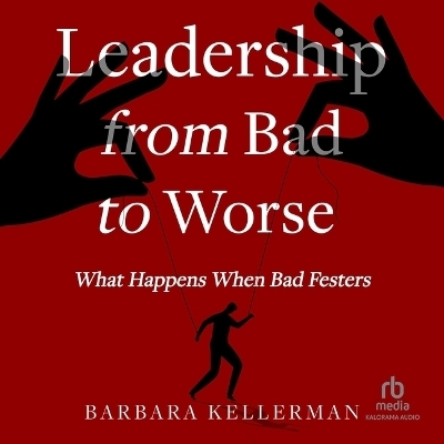 Leadership from Bad to Worse - Barbara Kellerman