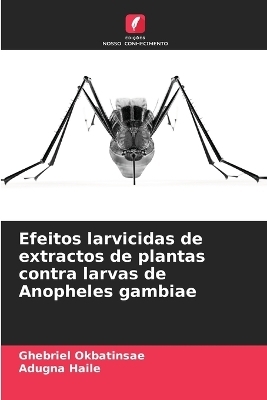 Efeitos larvicidas de extractos de plantas contra larvas de Anopheles gambiae - Ghebriel Okbatinsae, Adugna Haile