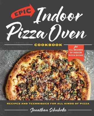 Epic Indoor Pizza Oven Cookbook - Jonathon Schuhrke