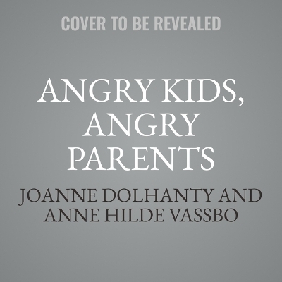 Angry Kids, Angry Parents - Anne Hilde Vassbo Hagen, Joanne Dolhanty