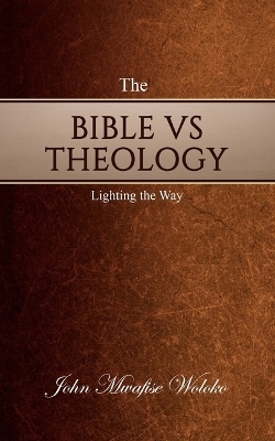 The Bible vs. Theology - John Mwafise Woloko
