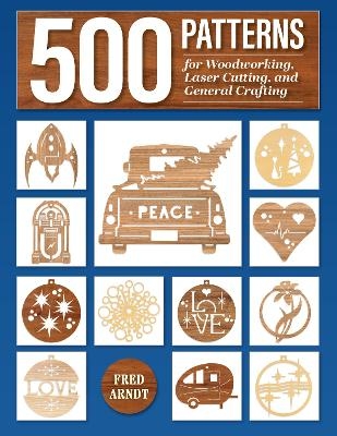 500 Patterns for Woodworking, Laser Cutting, and General Crafting - Fred Arndt