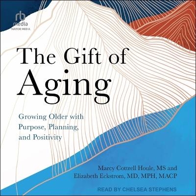 The Gift of Aging - Marcy Cottrell Houle,  MS,  Macp, Elizabeth Eckstrom