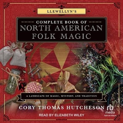 Llewellyn's Complete Book of North American Folk Magic - Cory Thomas Hutcheson