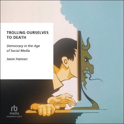 Trolling Ourselves to Death - Jason Hannan