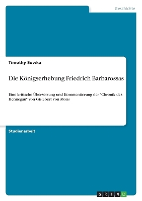 Die KÃ¶nigserhebung Friedrich Barbarossas - Timothy Sowka