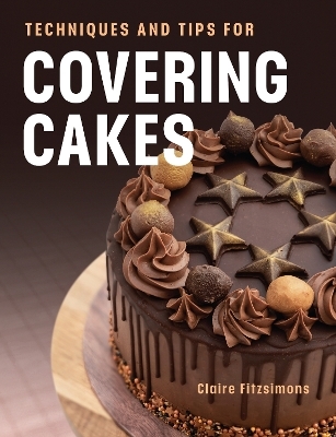 Techniques and Tips for Covering Cakes - Claire Fitzsimons