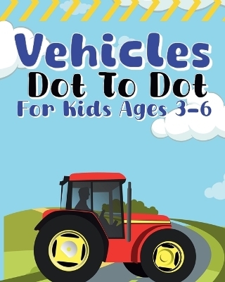 Vehicles Dot To Dot For Kids Ages 3-6 - Sara McMihaela