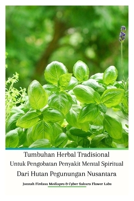 Tumbuhan Herbal Tradisional Untuk Pengobatan Penyakit Mental Spiritual Dari Hutan Pegunungan Nusantara - Jannah Firdaus Mediapro, Cyber Sakura Flower Labs