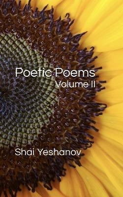 Poetic Poems Volume II - Shai Yeshanov