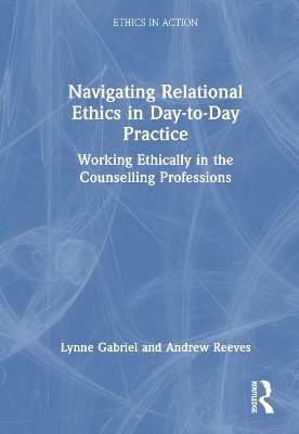 Navigating Relational Ethics in Day-to-Day Practice - Lynne Gabriel, Andrew Reeves