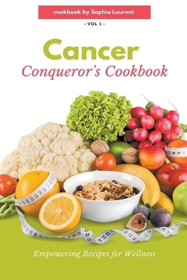 Cancer Conqueror's Cookbook - Sophia Laurent