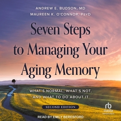 Seven Steps to Managing Your Aging Memory - Andrew E Budson, Maureen K O'Connor