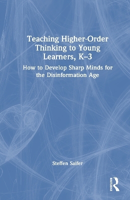 Teaching Higher-Order Thinking to Young Learners, K–3 - Steffen Saifer