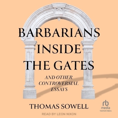 Barbarians Inside the Gates and Other Controversial Essays - Thomas Sowell