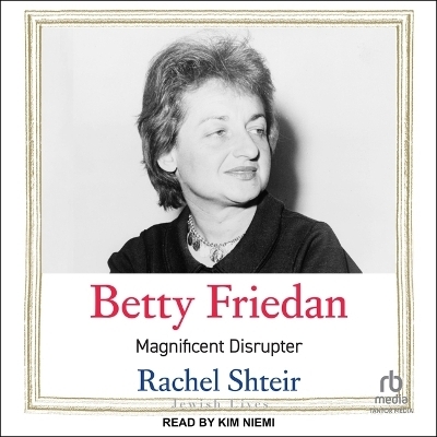 Betty Friedan - Rachel Shteir