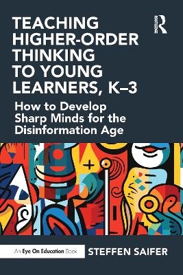 Teaching Higher-Order Thinking to Young Learners, K–3 - Steffen Saifer