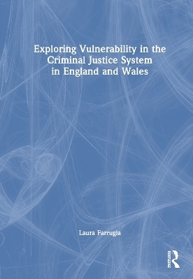 Exploring Vulnerability in the Criminal Justice System in England and Wales - Laura Farrugia