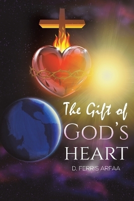The Gift of God's Heart - D Ferris Arfaa