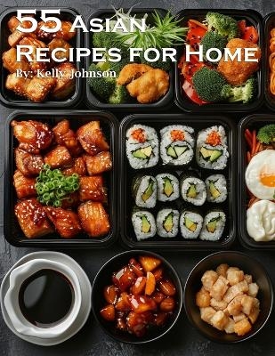 55 Asian Recipes for Home - Kelly Johnson