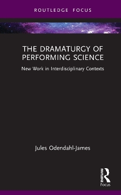 The Dramaturgy of Performing Science - Jules Odendahl-James