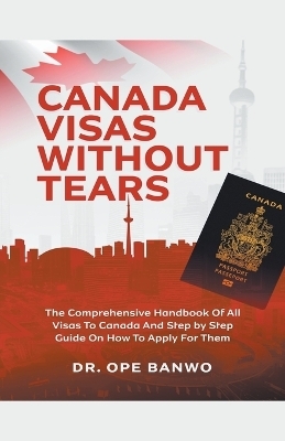 Canada Visas Without Tears - Dr Ope Banwo