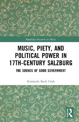 Music, Piety, and Political Power in 17th-Century Salzburg - Kimberly Beck Hieb