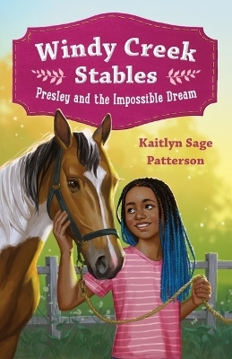 Windy Creek Stables: Presley and the Impossible Dream - Kaitlyn Sage Patterson
