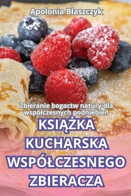 KsiĄŻka Kucharska Wsp�lczesnego Zbieracza -  Apolonia Blaszczyk