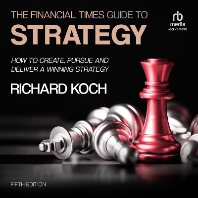 The Financial Times Guide to Strategy - Richard Koch
