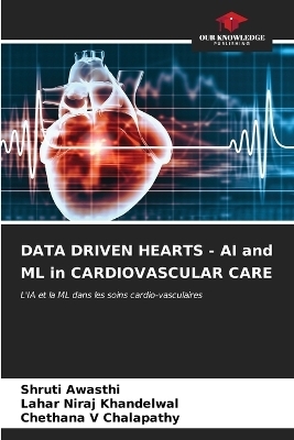 DATA DRIVEN HEARTS - AI and ML in CARDIOVASCULAR CARE - Shruti Awasthi, Lahar Niraj Khandelwal, Chethana V Chalapathy