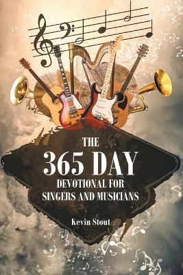 The 365 Day Devotional For Singers And Musicians - Kevin Stout