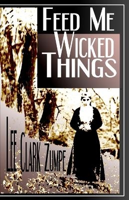 Feed Me Wicked Things - Lee Clark Zumpe