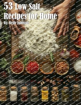 53 Low Salt Recipes for Home - Kelly Johnson