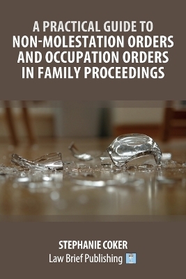 A Practical Guide to Non-Molestation Orders and Occupation Orders in Family Proceedings - Stephanie Coker