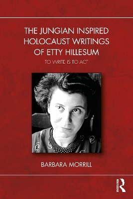 The Jungian Inspired Holocaust Writings of Etty Hillesum - Barbara Morrill