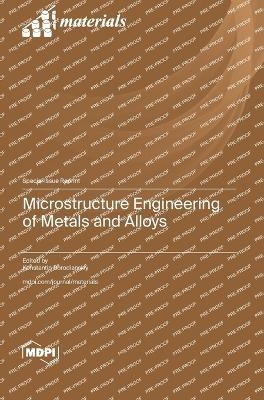 Microstructure Engineering of Metals and Alloys