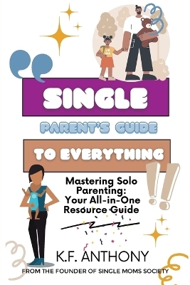 Single Parent's Guide to Everything - K F Anthony