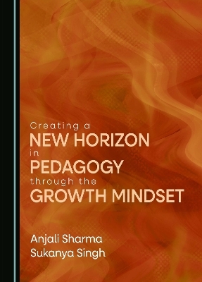 Creating a New Horizon in Pedagogy through the Growth Mindset - Anjali Sharma, Sukanya Singh