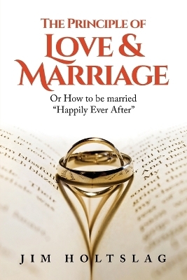 The Principle of Love & Marriage - Jim Holtslag