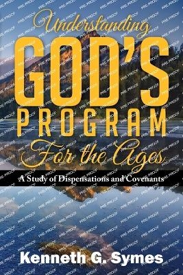 Understanding God's Program for the Ages - Kenneth G Symes