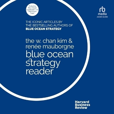The W. Chan Kim and Ren�e Mauborgne Blue Ocean Strategy Reader - W Chan Kim, Ren�e Mauborgne