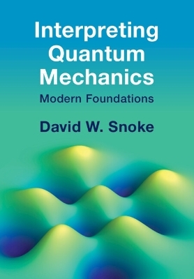 Interpreting Quantum Mechanics - David W. Snoke