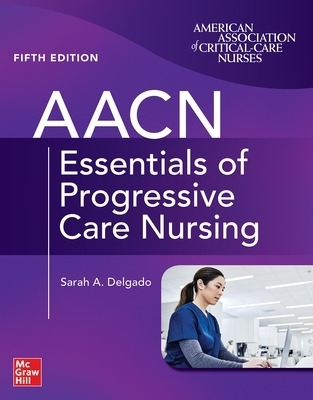 AACN Essentials of Progressive Care Nursing, Fifth Edition - Suzanne Burns, Sarah Delgado
