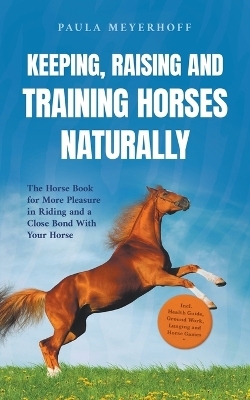 Keeping, Raising and Training Horses Naturally - Paula Meyerhoff