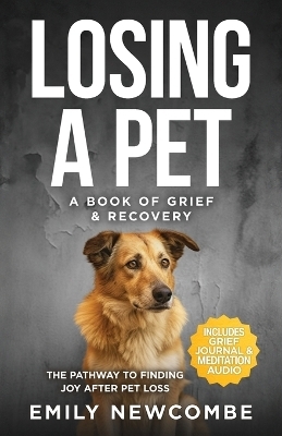 Losing A Pet - A Book of Grief & Recovery - Emily Newcombe