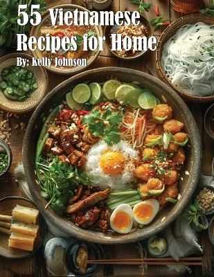 55 Vietnamese Recipes for Home - Kelly Johnson