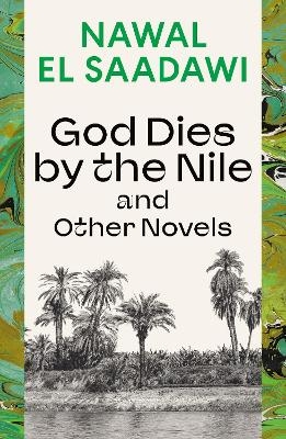 God Dies by the Nile and Other Novels - Nawal El Saadawi
